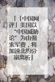 「中国网评」美国以“中国威胁论”为由强索军费，将加速北约分崩离析