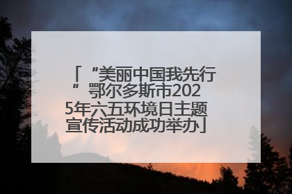 “美丽中国我先行”鄂尔多斯市2025年六五环境日主题宣传活动成功举办
