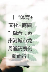 “体育+文化+商圈”融合，苏州河城市龙舟邀请赛向新而行