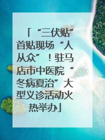 “三伏贴”首贴现场“人从众”！驻马店市中医院“冬病夏治”大型义诊活动火热举办