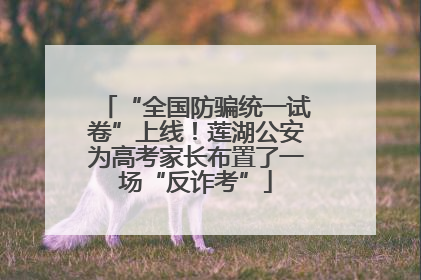 “全国防骗统一试卷”上线！莲湖公安为高考家长布置了一场“反诈考”