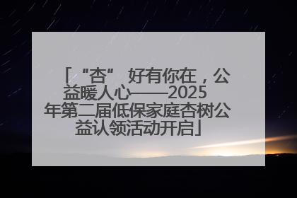“杏” 好有你在，公益暖人心——2025 年第二届低保家庭杏树公益认领活动开启