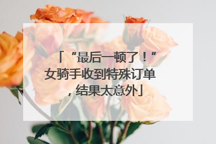 “最后一顿了！”女骑手收到特殊订单，结果太意外