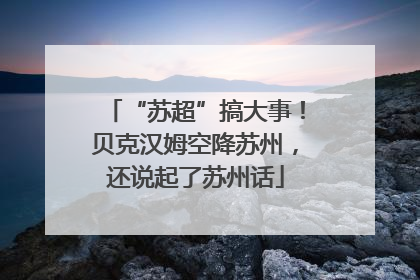 “苏超”搞大事！贝克汉姆空降苏州，还说起了苏州话