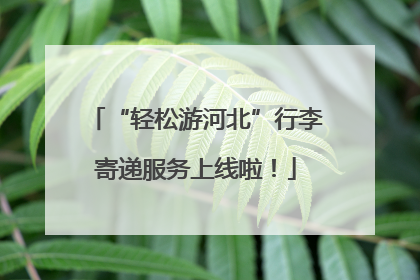“轻松游河北”行李寄递服务上线啦！