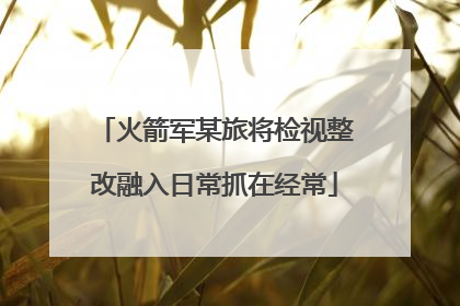 火箭军某旅将检视整改融入日常抓在经常