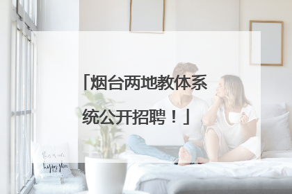 烟台两地教体系统公开招聘！