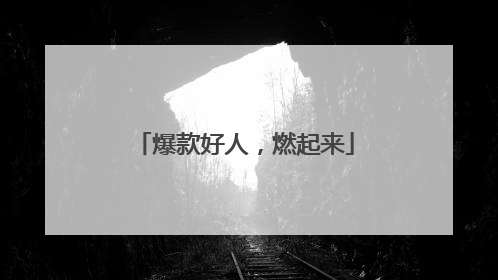 爆款好人，燃起来