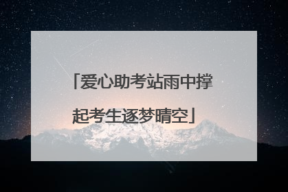 爱心助考站雨中撑起考生逐梦晴空