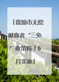 盘锦市无偿献血者“三免”政策将于6月实施