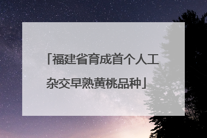 福建省育成首个人工杂交早熟黄桃品种