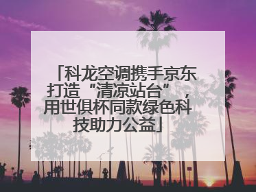 科龙空调携手京东打造“清凉站台”，用世俱杯同款绿色科技助力公益
