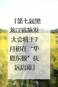 第七届黑龙江省旅发大会将于7月初在“华夏东极”抚远启幕