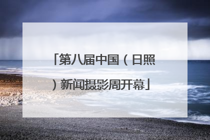 第八届中国（日照）新闻摄影周开幕