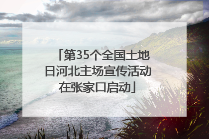 第35个全国土地日河北主场宣传活动在张家口启动