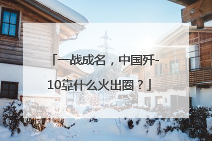 一战成名，中国歼-10靠什么火出圈？