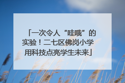 一次令人“哇哦”的实验！二七区佛岗小学用科技点亮学生未来