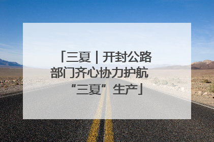 三夏｜开封公路部门齐心协力护航“三夏”生产