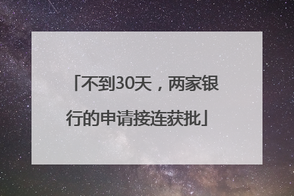 不到30天，两家银行的申请接连获批