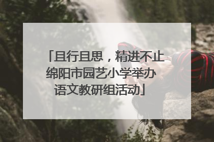 且行且思，精进不止 绵阳市园艺小学举办语文教研组活动