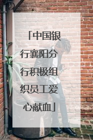 中国银行襄阳分行积极组织员工爱心献血