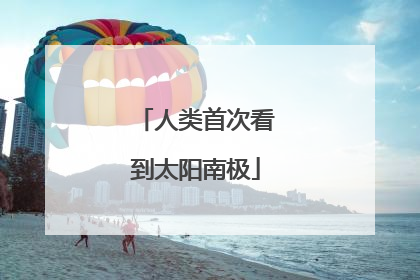 人类首次看到太阳南极