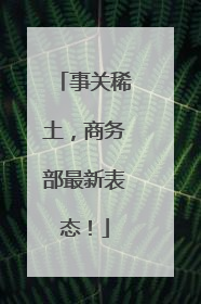 事关稀土，商务部最新表态！