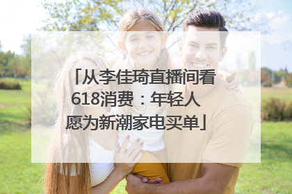 从李佳琦直播间看618消费：年轻人愿为新潮家电买单