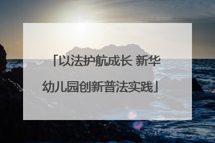 以法护航成长 新华幼儿园创新普法实践