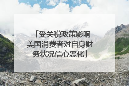 受关税政策影响 美国消费者对自身财务状况信心恶化