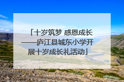 十岁筑梦 感恩成长——庐江县城东小学开展十岁成长礼活动