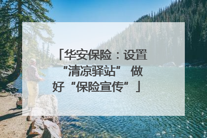 华安保险：设置“清凉驿站” 做好“保险宣传”