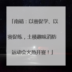 南靖：以赛促学、以赛促练，土楼趣味消防运动会火热开赛！