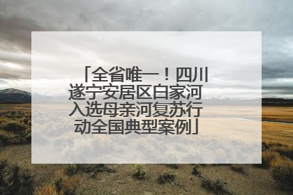 全省唯一！四川遂宁安居区白家河入选母亲河复苏行动全国典型案例