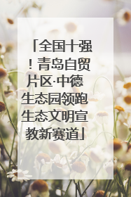 全国十强！青岛自贸片区·中德生态园领跑生态文明宣教新赛道