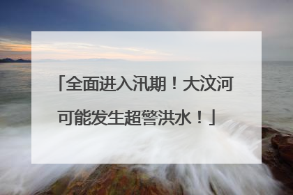全面进入汛期！大汶河可能发生超警洪水！