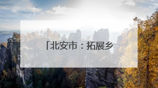 北安市：拓展乡村游领域 提供“微度假”场所