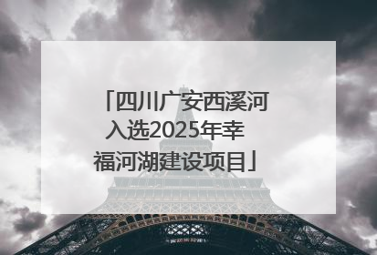 四川广安西溪河入选2025年幸福河湖建设项目