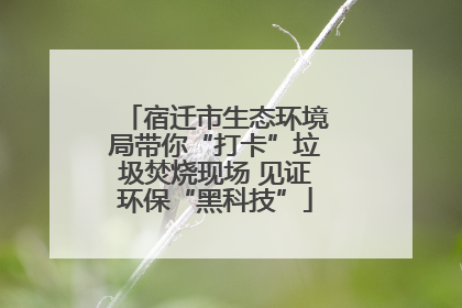 宿迁市生态环境局带你“打卡”垃圾焚烧现场 见证环保“黑科技”