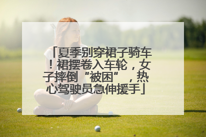 夏季别穿裙子骑车！裙摆卷入车轮，女子摔倒“被困”，热心驾驶员急伸援手