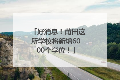 好消息！莆田这所学校将新增6000个学位！