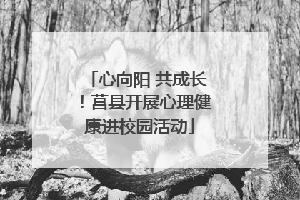 心向阳 共成长！莒县开展心理健康进校园活动