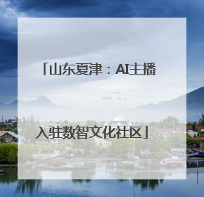 山东夏津：AI主播入驻数智文化社区