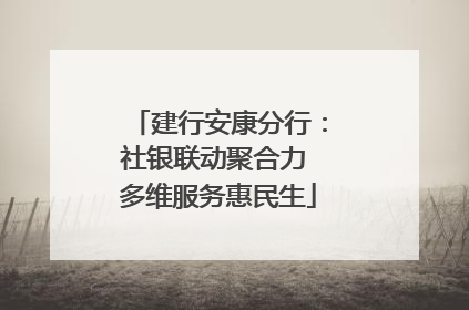 建行安康分行：社银联动聚合力 多维服务惠民生