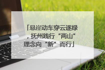 悬崖动车穿云逐绿，抚州践行“两山”理念向“新”而行