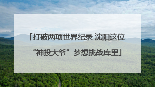 打破两项世界纪录 沈阳这位“神投大爷”梦想挑战库里