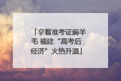 拿着准考证薅羊毛 福建“高考后经济”火热升温
