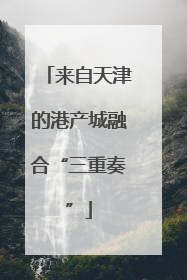 来自天津的港产城融合“三重奏”