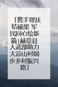 携手帮扶结硕果 军民同心绘新篇∣赫章县人武部助力大凉山村阔步乡村振兴路