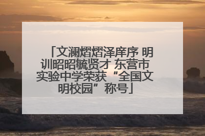 文澜熠熠泽庠序 明训昭昭毓贤才 东营市实验中学荣获“全国文明校园”称号